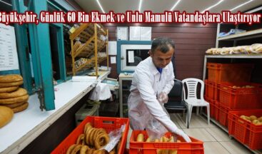 Büyükşehir, Günlük 60 Bin Ekmek ve Unlu Mamulü Vatandaşlara Ulaştırıyor.