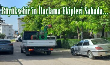Büyükşehir’in İlaçlama Ekipleri Sahada….