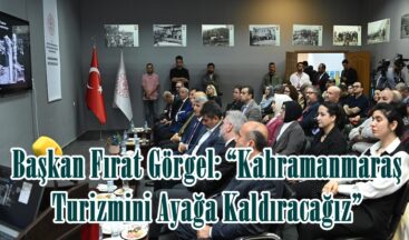 Başkan Fırat Görgel: “Kahramanmaraş Turizmini Ayağa Kaldıracağız”