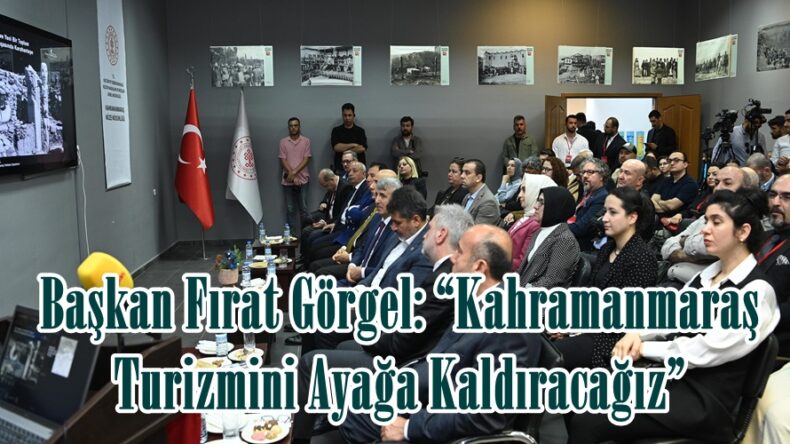 Başkan Fırat Görgel: “Kahramanmaraş Turizmini Ayağa Kaldıracağız”