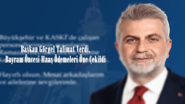 Başkan Görgel Talimat Verdi, Bayram Öncesi Maaş Ödemeleri Öne Çekildi.