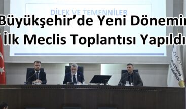 Büyükşehir’de Yeni Dönemin İlk Meclis Toplantısı Yapıldı