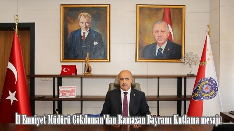 İl Emniyet Müdürü Gökduman’dan Ramazan Bayramı Kutlama mesajı.