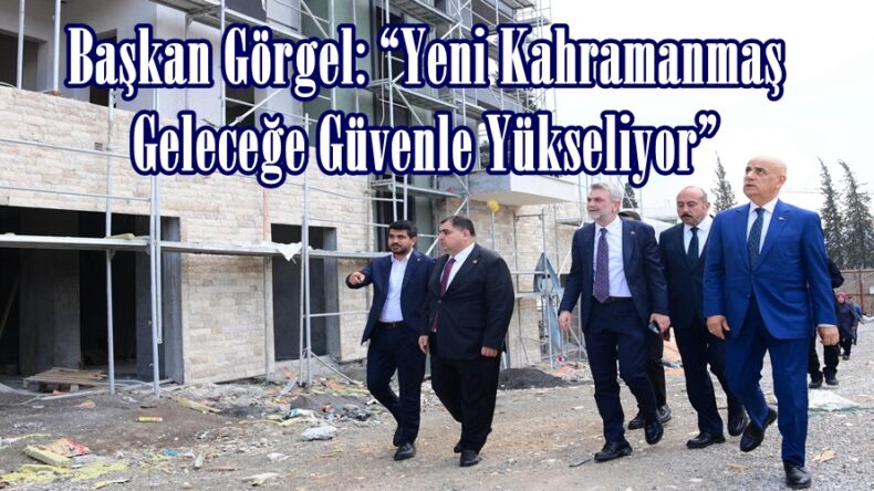 Başkan Görgel: “Yeni Kahramanmaş Geleceğe Güvenle Yükseliyor”