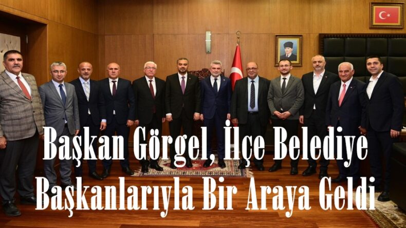 Başkan Görgel, İlçe Belediye Başkanlarıyla Bir Araya Geldi.