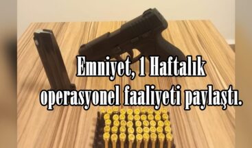 Emniyet, 1 Haftalık operasyonel faaliyeti paylaştı.