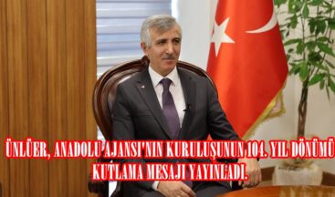ÜNLÜER, ANADOLU AJANSI’NIN KURULUŞUNUN 104. YIL DÖNÜMÜ KUTLAMA MESAJI YAYINLADI.