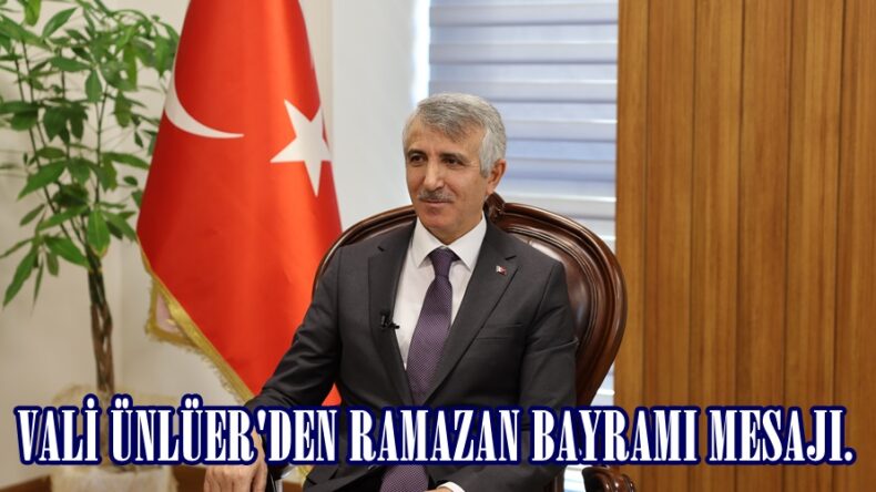 VALİ ÜNLÜER’DEN RAMAZAN BAYRAMI MESAJI.