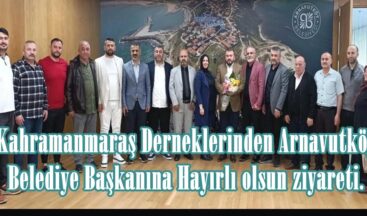 Kahramanmaraş Derneklerinden Arnavutköy Belediye Başkanına Hayırlı olsun ziyareti.