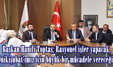 Başkan Hanifi Toptaş; Rasyonel işler yapacak, Onikişubat’ımız için büyük bir mücadele vereceğiz