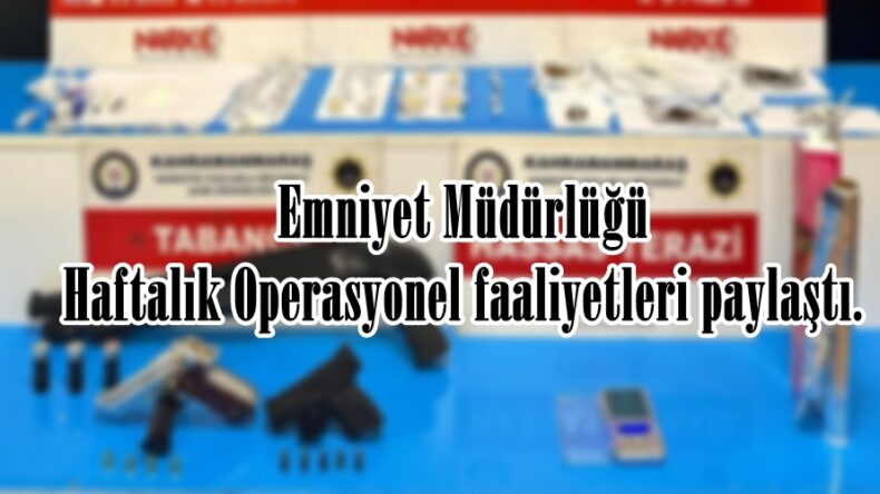 Emniyet Müdürlüğü Haftalık Operasyonel faaliyetleri paylaştı.
