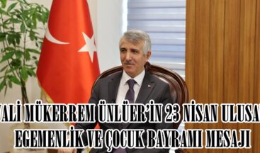 VALİ MÜKERREM ÜNLÜER’İN 23 NİSAN ULUSAL EGEMENLİK VE ÇOCUK BAYRAMI MESAJI