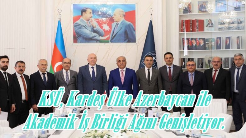 KSÜ, Kardeş Ülke Azerbaycan ile Akademik İş Birliği Ağını Genişletiyor.