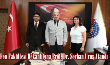 Fen Fakültesi Dekanlığına Prof. Dr. Serhan Uruş Atandı.
