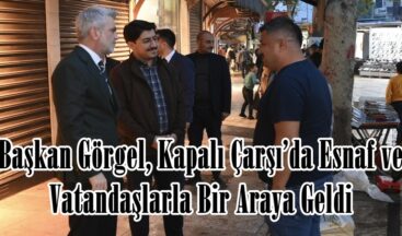 Başkan Görgel, Kapalı Çarşı’da Esnaf ve Vatandaşlarla Bir Araya Geldi.