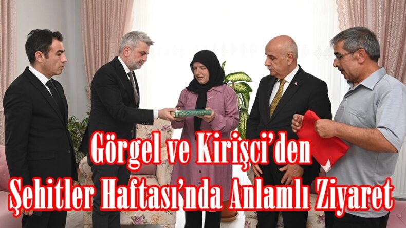 Görgel ve Kirişci’den Şehitler Haftası’nda Anlamlı Ziyaret.