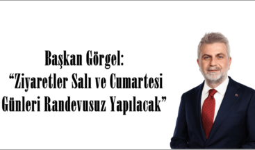 Başkan Görgel: “Ziyaretler Salı ve Cumartesi Günleri Randevusuz Yapılacak”