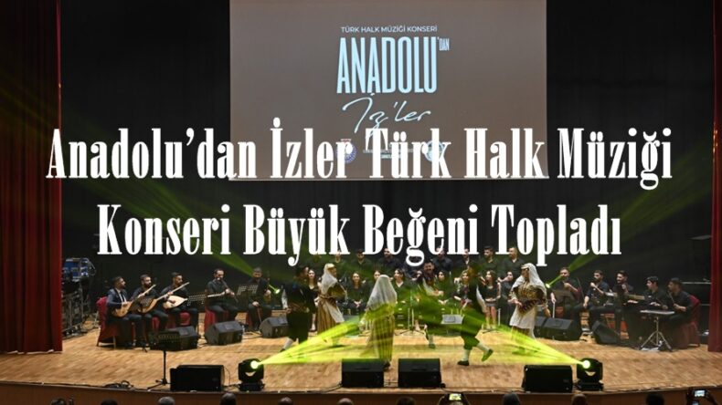 Anadolu’dan İzler Türk Halk Müziği Konseri Büyük Beğeni Topladı.