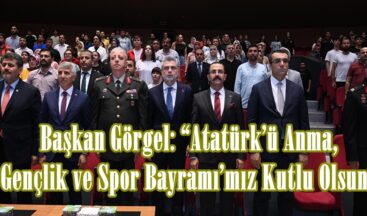 Başkan Görgel: “Atatürk’ü Anma, Gençlik ve Spor Bayramı’mız Kutlu Olsun”