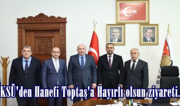 KSÜ’den Hanefi Toptaş’a Hayırlı olsun ziyareti.