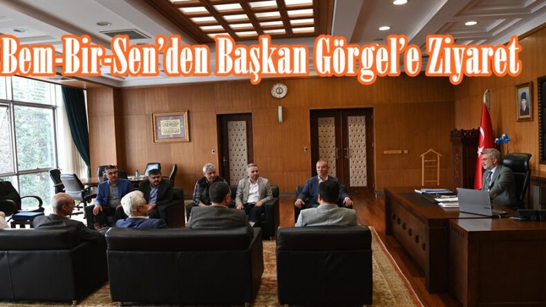 Bem-Bir-Sen’den Başkan Görgel’e Ziyaret.