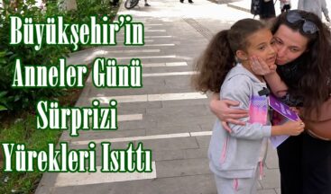 Büyükşehir’in Anneler Günü Sürprizi Yürekleri Isıttı.