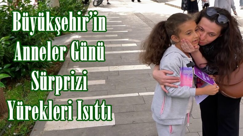 Büyükşehir’in Anneler Günü Sürprizi Yürekleri Isıttı.