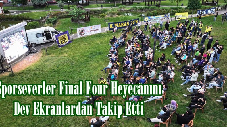 Sporseverler Final Four Heyecanını Dev Ekranlardan Takip Etti.
