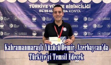 Kahramanmaraşlı Yüzücü Demir, Azerbaycan’da Türkiye’yi Temsil Edecek.