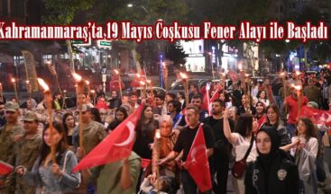 Kahramanmaraş’ta 19 Mayıs Coşkusu Fener Alayı ile Başladı.