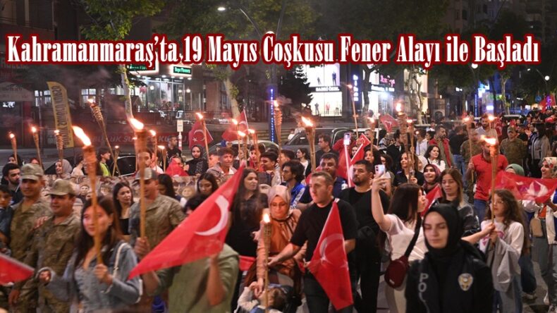 Kahramanmaraş’ta 19 Mayıs Coşkusu Fener Alayı ile Başladı.