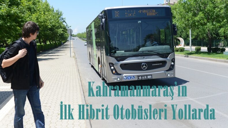 Kahramanmaraş’ın İlk Hibrit Otobüsleri Yollarda.