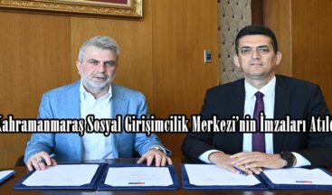 Kahramanmaraş Sosyal Girişimcilik Merkezi’nin İmzaları Atıldı.
