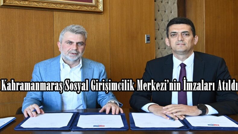 Kahramanmaraş Sosyal Girişimcilik Merkezi’nin İmzaları Atıldı.