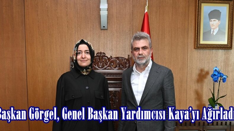 Başkan Görgel, Genel Başkan Yardımcısı Kaya’yı Ağırladı.