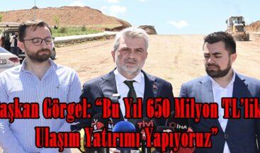 Başkan Görgel: “Bu Yıl 650 Milyon TL’lik Ulaşım Yatırımı Yapıyoruz”