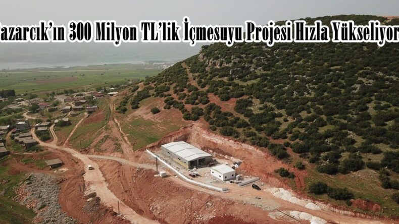 Pazarcık’ın 300 Milyon TL’lik İçmesuyu Projesi Hızla Yükseliyor.