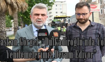 Başkan Görgel: “Dulkadiroğlu’nda Yol Yenilemelerimiz Devam Ediyor”
