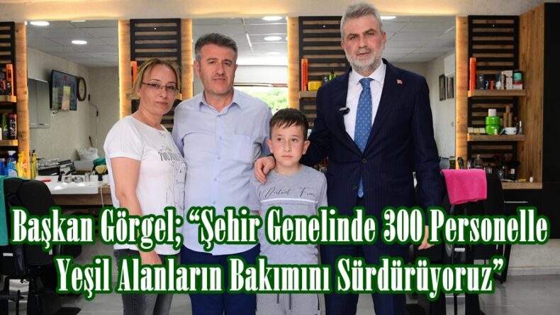 Başkan Görgel; “Şehir Genelinde 300 Personelle Yeşil Alanların Bakımını Sürdürüyoruz”