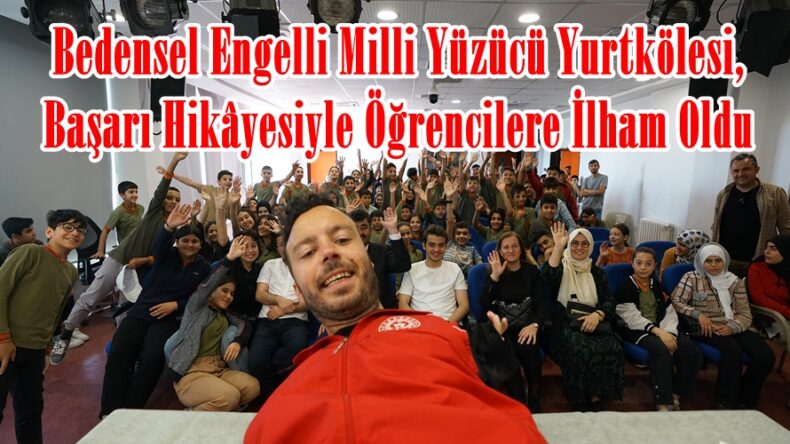 Bedensel Engelli Milli Yüzücü Yurtkölesi, Başarı Hikâyesiyle Öğrencilere İlham Oldu.