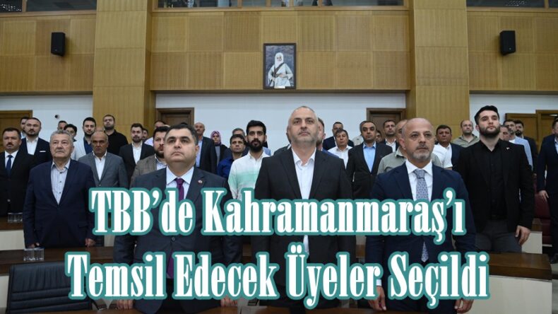 TBB’de Kahramanmaraş’ı Temsil Edecek Üyeler Seçildi.