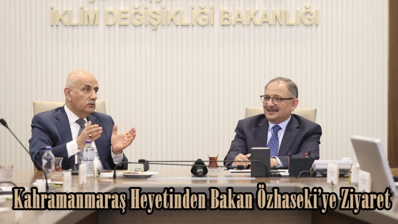 Kahramanmaraş Heyetinden Bakan Özhaseki’ye Ziyaret.