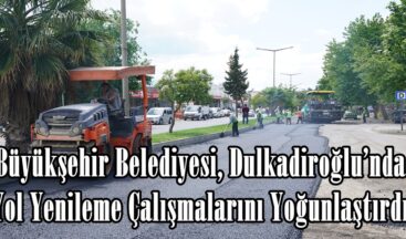 Büyükşehir Belediyesi, Dulkadiroğlu’nda Yol Yenileme Çalışmalarını Yoğunlaştırdı.