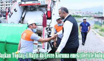 Başkan Toptaş, 1 Mayıs da Çevre Koruma emekçileriyle buluştu.
