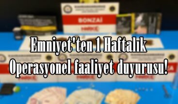 Emniyet’ten 1 Haftalık Operasyonel faaliyet duyurusu!