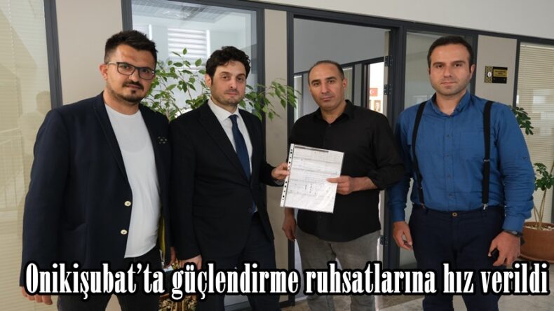 Onikişubat’ta güçlendirme ruhsatlarına hız verildi.