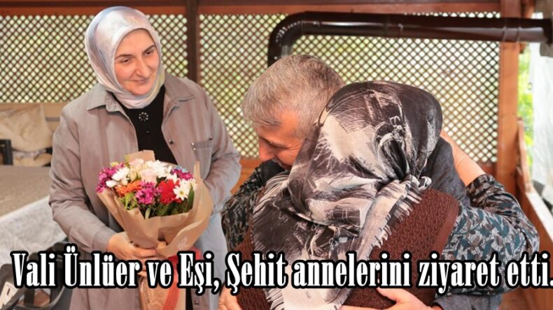 Vali Ünlüer ve Eşi, Şehit annelerini ziyaret etti.