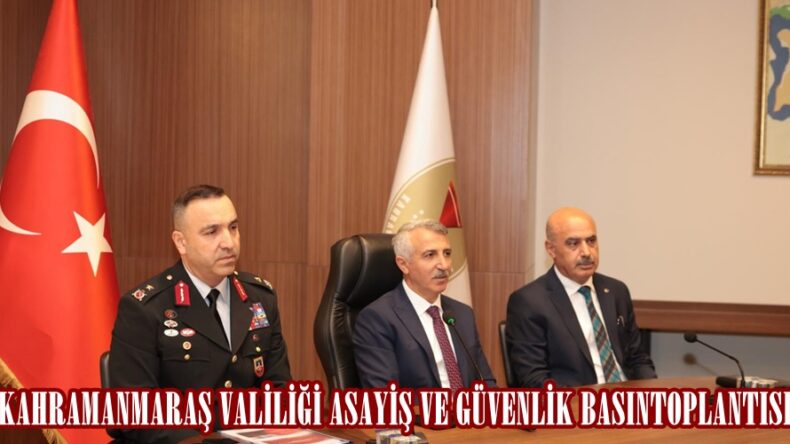 KAHRAMANMARAŞ VALİLİĞİ ASAYİŞ VE GÜVENLİK BASINTOPLANTISI.