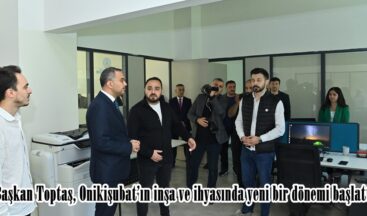 Başkan Toptaş, Onikişubat’ın inşa ve ihyasında yeni bir dönemi başlattı