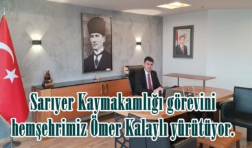 Sarıyer Kaymakamlığı görevini hemşehrimiz Ömer Kalaylı yürütüyor.